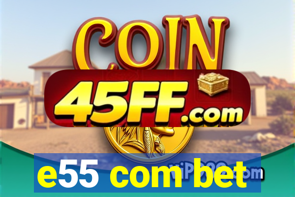 e55 com bet